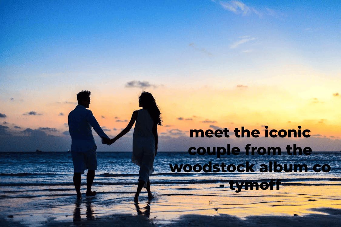 meet the iconic couple from the woodstock album co - tymoff